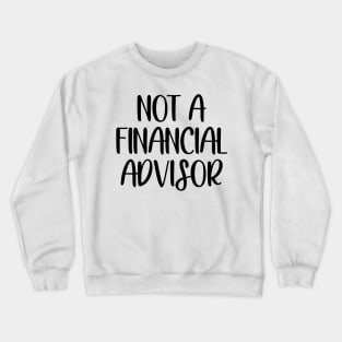 Not a financial advisor Crewneck Sweatshirt